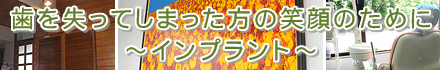 歯を失ってしまった方の笑顔のために～インプラント～